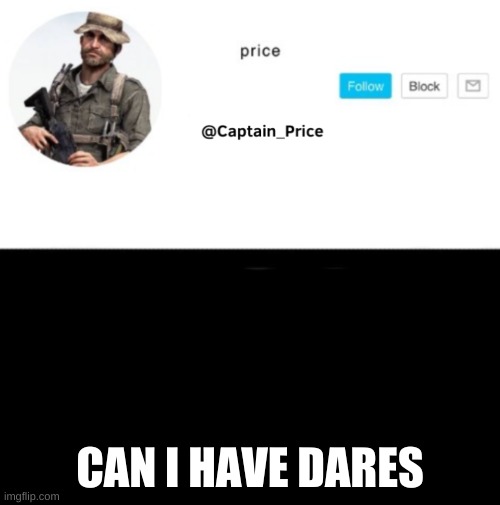 im bored | CAN I HAVE DARES | image tagged in captain_price template | made w/ Imgflip meme maker