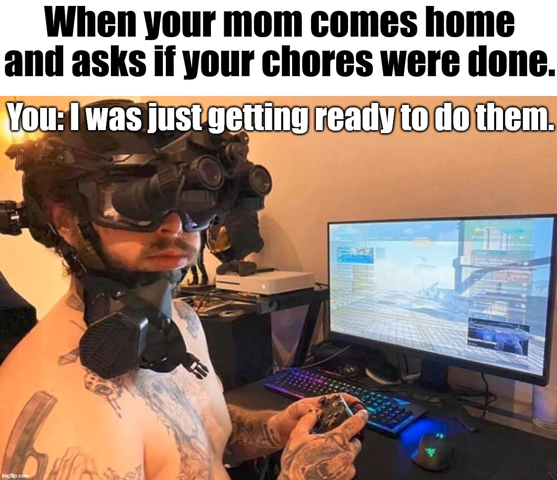 In a minute mom, I can not save now. | When your mom comes home and asks if your chores were done. You: I was just getting ready to do them. | image tagged in gaming | made w/ Imgflip meme maker