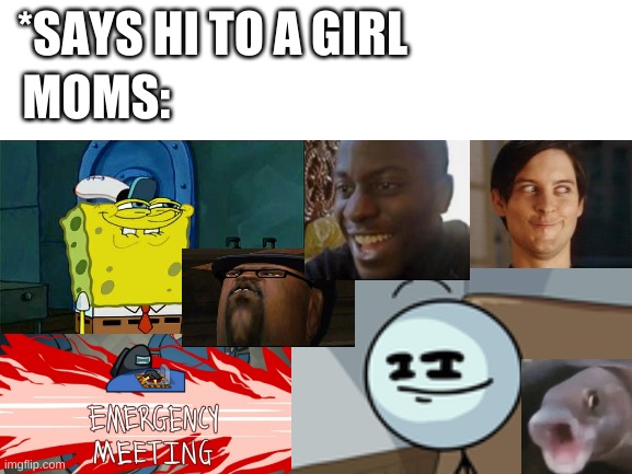 interesting... | *SAYS HI TO A GIRL; MOMS: | image tagged in memes,funny,moms,relatable | made w/ Imgflip meme maker