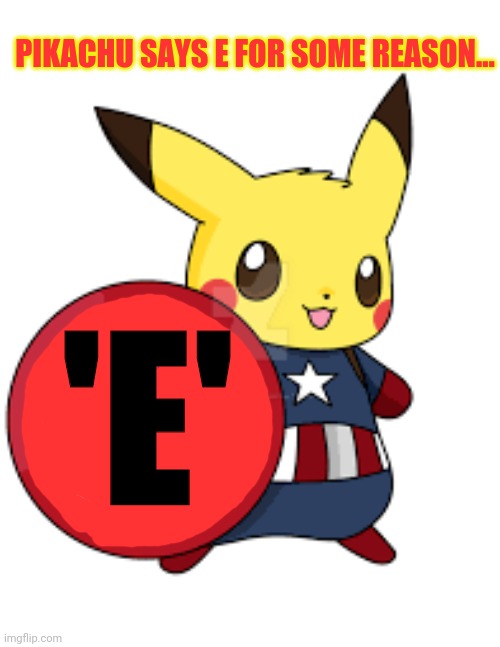 Pikachu | PIKACHU SAYS E FOR SOME REASON... 'E' | image tagged in pikachu,captain america,e,memes about memes,pokemon | made w/ Imgflip meme maker