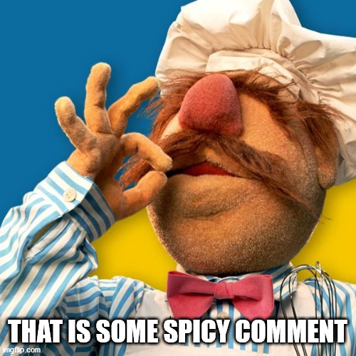 Swedish Chef | THAT IS SOME SPICY COMMENT | image tagged in swedish chef | made w/ Imgflip meme maker