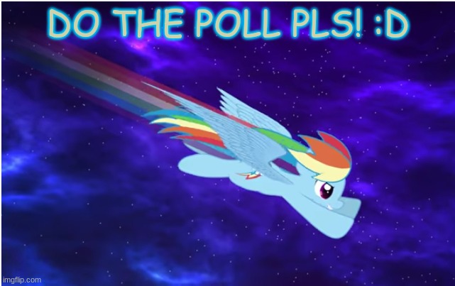 https://www.strawpoll.me/42287466 | DO THE POLL PLS! :D | image tagged in rainbow dash space trot | made w/ Imgflip meme maker