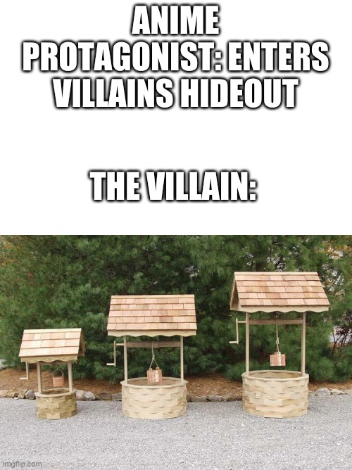 Well Well Well | ANIME PROTAGONIST: ENTERS VILLAINS HIDEOUT; THE VILLAIN: | image tagged in well well well | made w/ Imgflip meme maker