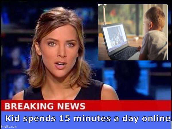 OH MY GOD WAYY TO LONG | Kid spends 15 minutes a day online | image tagged in breaking news | made w/ Imgflip meme maker