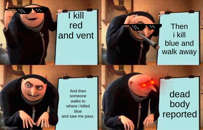 Gru's Plan | I kill red and vent; Then i kill blue and walk away; And then someone walks to where i killed blue and saw me pass. dead body reported | image tagged in memes,gru's plan | made w/ Imgflip meme maker