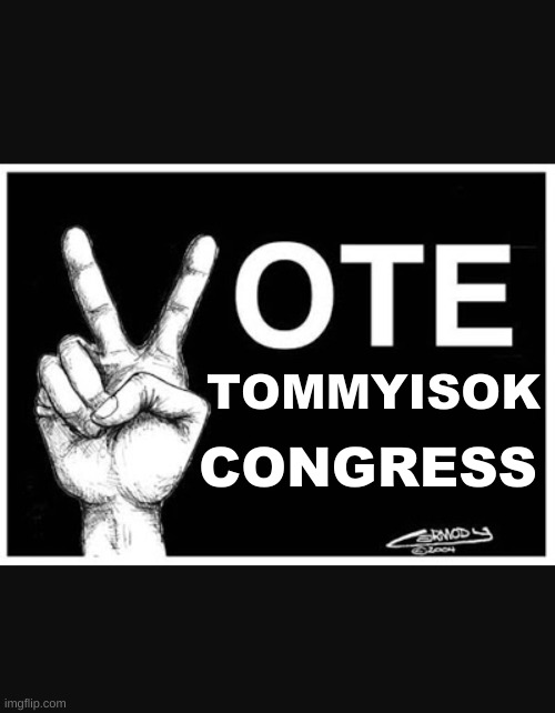 tommyisok for congress | CONGRESS; TOMMYISOK | image tagged in vote,congress,vote for me,tommyisok | made w/ Imgflip meme maker