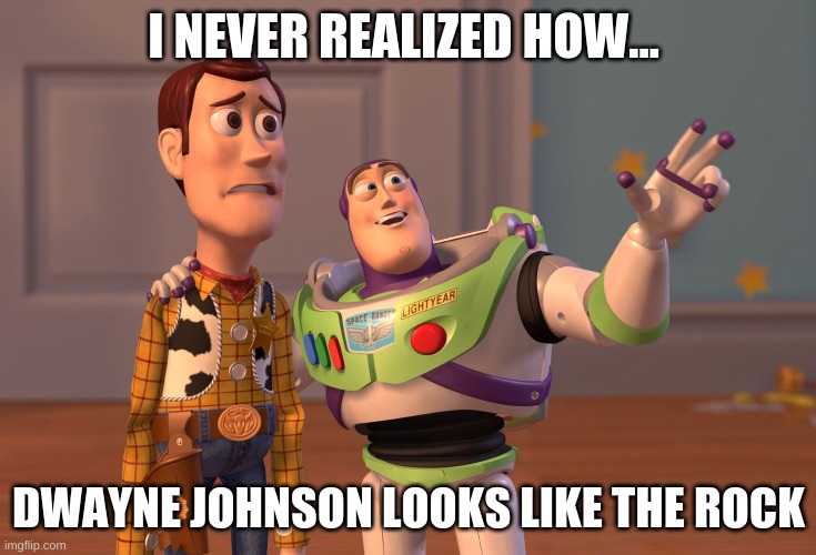 I never realized... | I NEVER REALIZED HOW... DWAYNE JOHNSON LOOKS LIKE THE ROCK | image tagged in memes,x x everywhere | made w/ Imgflip meme maker