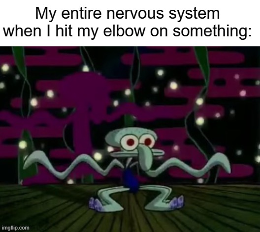 yes | My entire nervous system when I hit my elbow on something: | image tagged in squidward wiggling,funny,memes,squidward,nervous,relatable | made w/ Imgflip meme maker