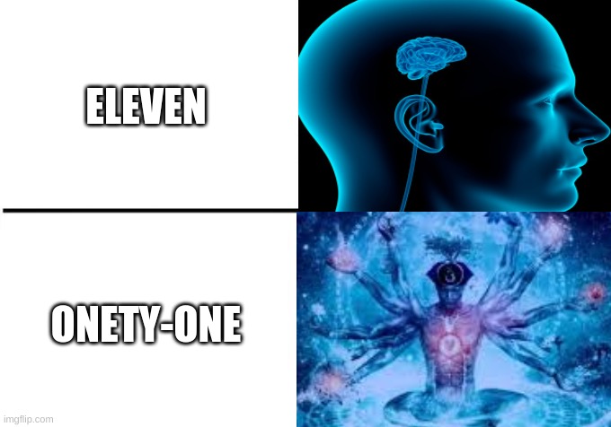  ELEVEN; ONETY-ONE | image tagged in big brain template,memes,funny,eleven,onety one,xd | made w/ Imgflip meme maker