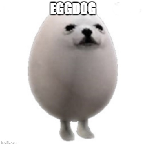 Eggdog with white background | EGGDOG | image tagged in eggdog with white background | made w/ Imgflip meme maker