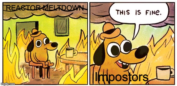 That's kinda sus | REACTOR MELTDOWN; Impostors | image tagged in memes,this is fine | made w/ Imgflip meme maker