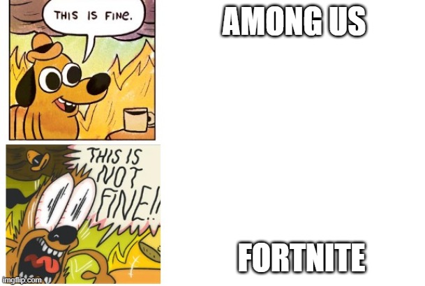 This is Fine, This is Not Fine | AMONG US; FORTNITE | image tagged in this is fine this is not fine | made w/ Imgflip meme maker