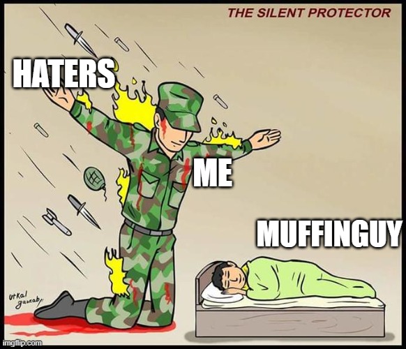 Follow MuffinGuy! Link in comments! :D | HATERS; ME; MUFFINGUY | image tagged in the silent protector | made w/ Imgflip meme maker