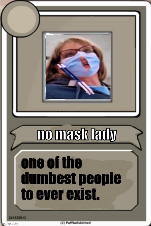 Character Bio | no mask lady one of the dumbest people to ever exist. | image tagged in character bio | made w/ Imgflip meme maker