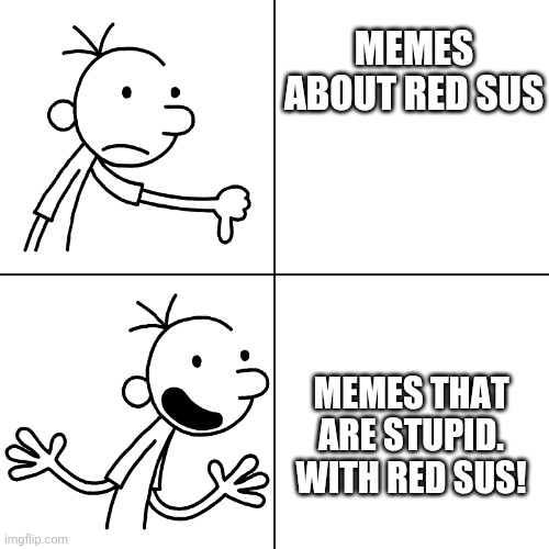wimpy kid drake | MEMES ABOUT RED SUS; MEMES THAT ARE STUPID. WITH RED SUS! | image tagged in wimpy kid drake | made w/ Imgflip meme maker