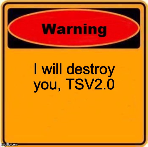 Warning Sign | I will destroy you, TSV2.0 | image tagged in memes,warning sign | made w/ Imgflip meme maker