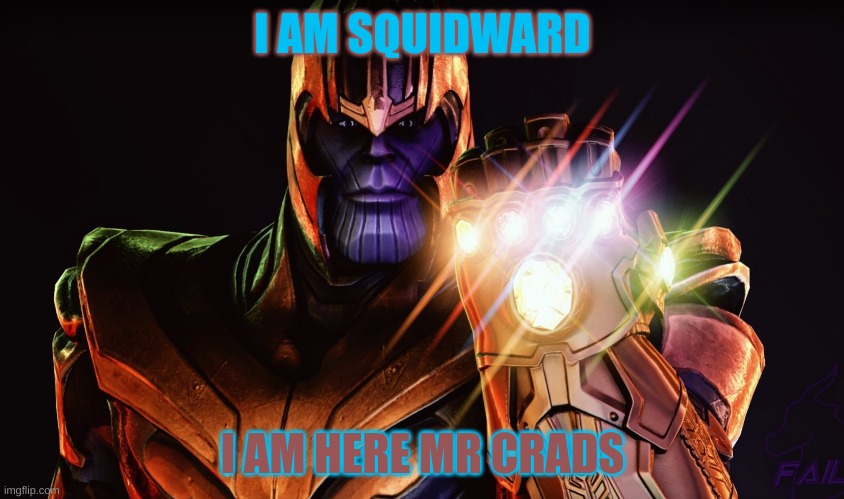 it's me squidward | I AM SQUIDWARD; I AM HERE MR CRADS | image tagged in thanos meme | made w/ Imgflip meme maker