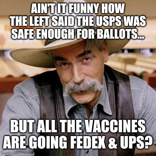 Hmmmmm | AIN'T IT FUNNY HOW THE LEFT SAID THE USPS WAS SAFE ENOUGH FOR BALLOTS... BUT ALL THE VACCINES ARE GOING FEDEX & UPS? | image tagged in sarcasm cowboy | made w/ Imgflip meme maker