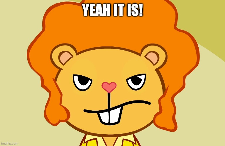 Jealousy Disco Bear (HTF) | YEAH IT IS! | image tagged in jealousy disco bear htf | made w/ Imgflip meme maker