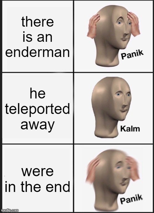 Panik Kalm Panik Meme | there is an enderman; he teleported away; were in the end | image tagged in memes,panik kalm panik | made w/ Imgflip meme maker