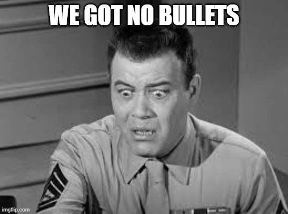 Sgt. Carter; Gomer Pyle USMC | WE GOT NO BULLETS | image tagged in sgt carter gomer pyle usmc | made w/ Imgflip meme maker