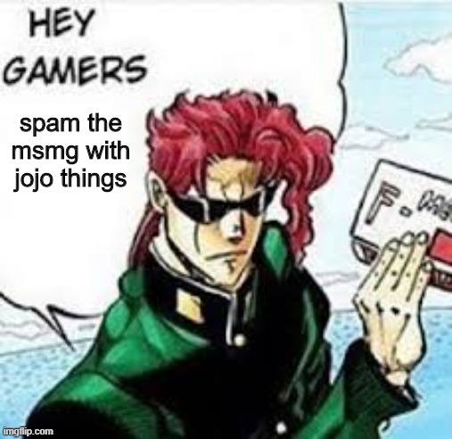 kakyoin hey gamers | spam the msmg with jojo things | image tagged in kakion hey gamers | made w/ Imgflip meme maker