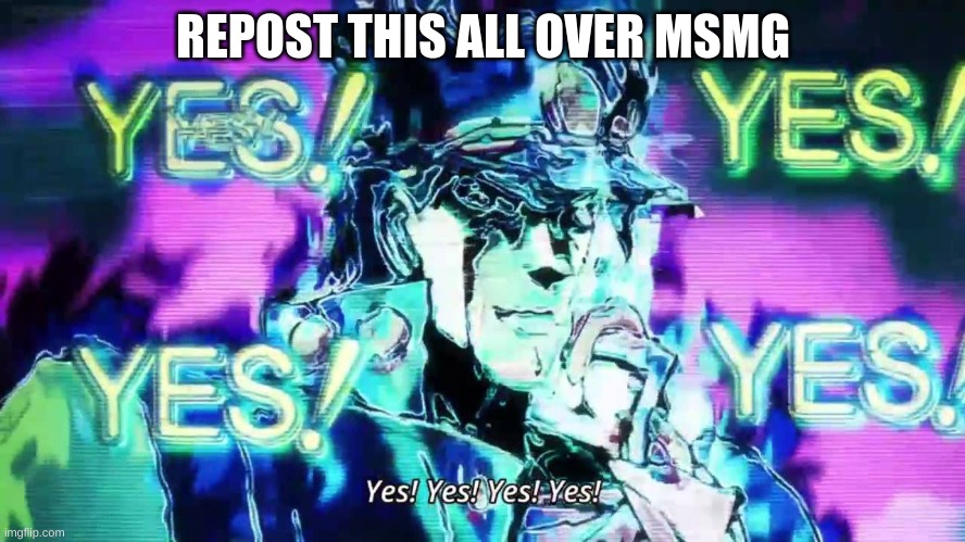 repost this around msmg | REPOST THIS ALL OVER MSMG | image tagged in anime yes yes yes yes | made w/ Imgflip meme maker