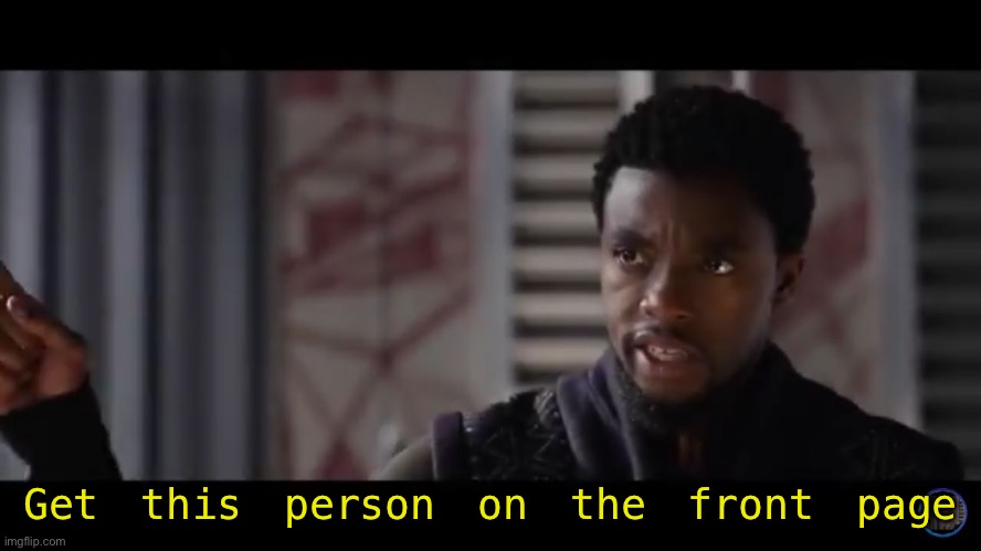 Black Panther - Get this man a shield | Get this person on the front page | image tagged in black panther - get this man a shield | made w/ Imgflip meme maker
