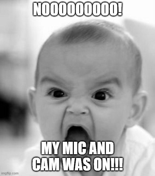 this is my sister | NOOOOOOOOO! MY MIC AND CAM WAS ON!!! | image tagged in memes,angry baby | made w/ Imgflip meme maker