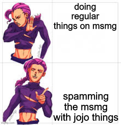 new temp | doing regular things on msmg; spamming the msmg with jojo things | image tagged in jojo drake format but without drake | made w/ Imgflip meme maker