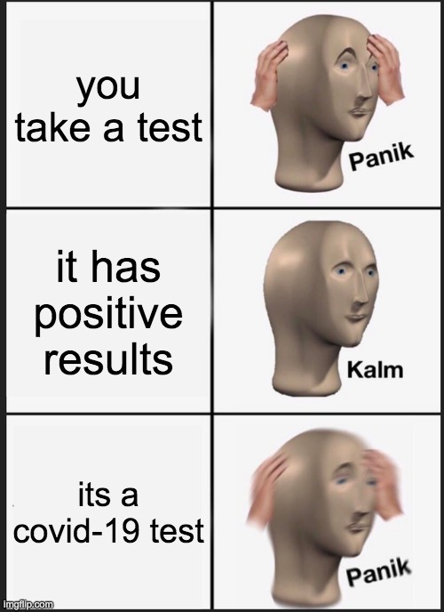 Panik Kalm Panik Meme | you take a test; it has positive results; its a covid-19 test | image tagged in memes,panik kalm panik | made w/ Imgflip meme maker
