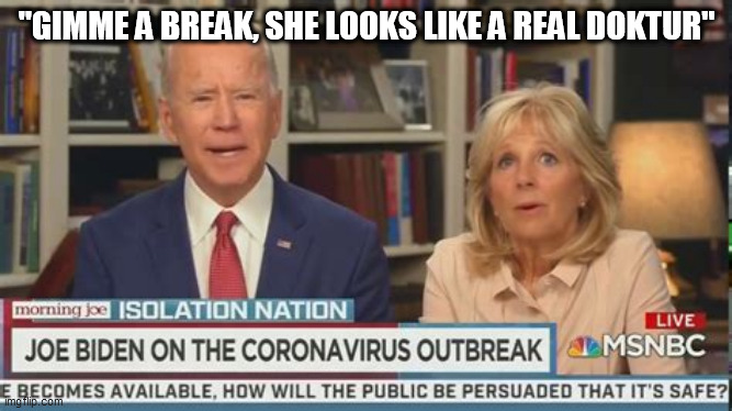 Mrs Joe Biden | "GIMME A BREAK, SHE LOOKS LIKE A REAL DOKTUR" | image tagged in jill biden,mrs biden,mrs joe biden,fake doctor biden,dr biden alledgedly | made w/ Imgflip meme maker