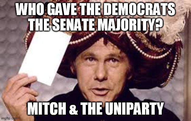 WHO GAVE THE DEMOCRATS THE SENATE MAJORITY? MITCH & THE UNIPARTY | made w/ Imgflip meme maker