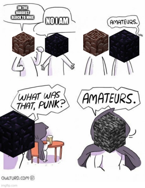 minecraft | IM THE HARDEST BLOCK TO MNIE; NO I AM | image tagged in amateurs | made w/ Imgflip meme maker