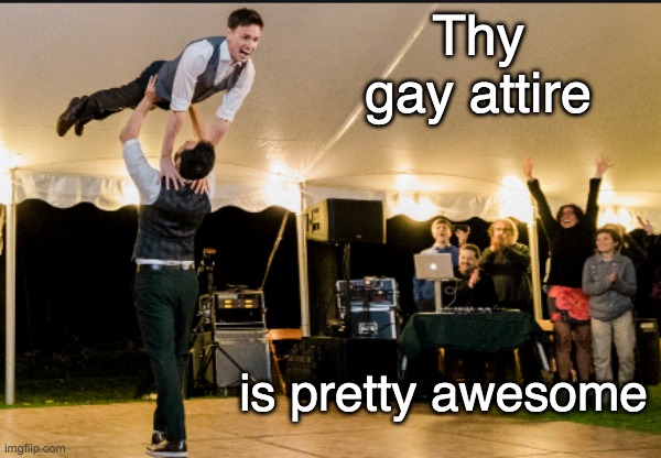 Thy gay attire is pretty awesome | made w/ Imgflip meme maker