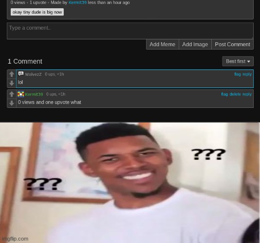 one comment no theres 2 one upvote 0 views | image tagged in huh | made w/ Imgflip meme maker