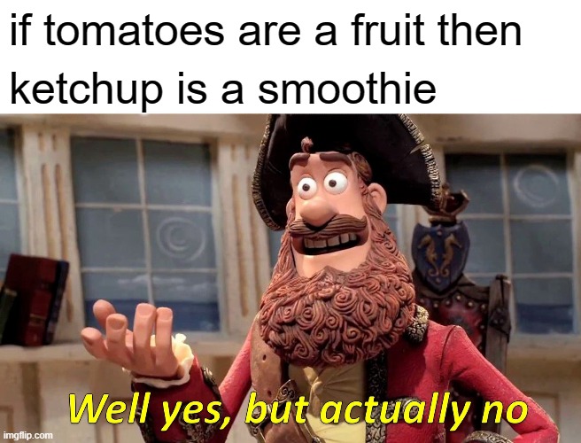 Well Yes, But Actually No Meme | if tomatoes are a fruit then ketchup is a smoothie | image tagged in memes,well yes but actually no | made w/ Imgflip meme maker