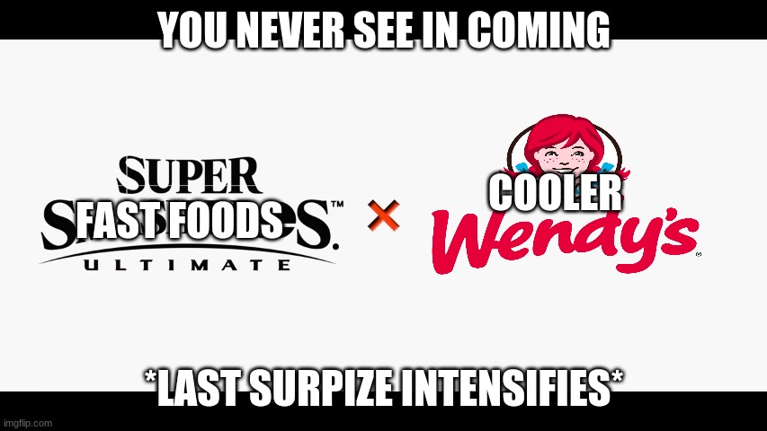 this is just the start super fast foods ulitimate | YOU NEVER SEE IN COMING; COOLER; FAST FOODS; *LAST SURPIZE INTENSIFIES* | image tagged in super smash bros ultimate x blank | made w/ Imgflip meme maker