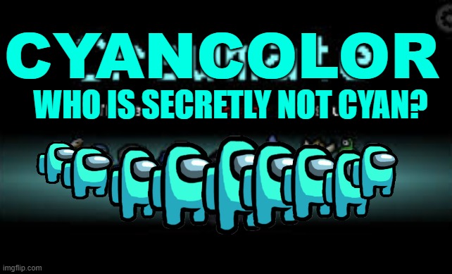 There is 1 imposter among us | CYANCOLOR; WHO IS SECRETLY NOT CYAN? | image tagged in there is 1 imposter among us | made w/ Imgflip meme maker