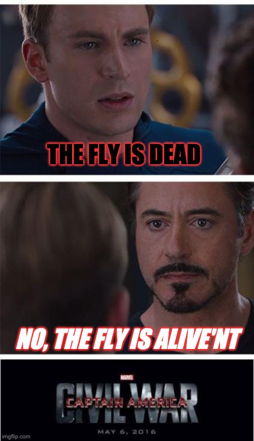 WAT | THE FLY IS DEAD; NO, THE FLY IS ALIVE'NT | image tagged in memes,marvel civil war 1 | made w/ Imgflip meme maker
