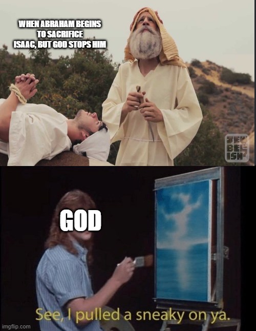 WHEN ABRAHAM BEGINS TO SACRIFICE ISAAC, BUT GOD STOPS HIM; GOD | image tagged in i pulled a sneaky | made w/ Imgflip meme maker