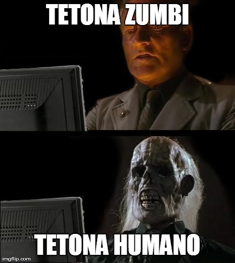 I'll Just Wait Here Meme | TETONA ZUMBI TETONA HUMANO | image tagged in memes,ill just wait here | made w/ Imgflip meme maker