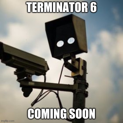 I saw this on Pintrest, not the meme, But this picture | TERMINATOR 6; COMING SOON | image tagged in terminator | made w/ Imgflip meme maker