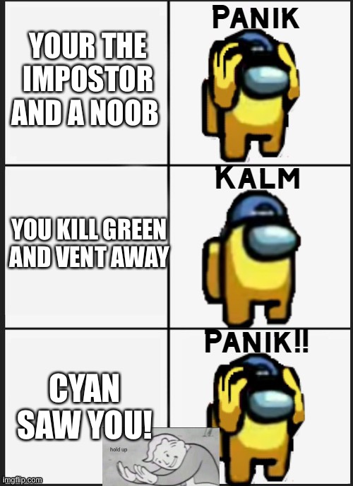 Hold Up! Cyan sus! Something ain’t right! | YOUR THE IMPOSTOR AND A NOOB; YOU KILL GREEN AND VENT AWAY; CYAN SAW YOU! | image tagged in among us panik,hold up,among us,gaming,memes | made w/ Imgflip meme maker