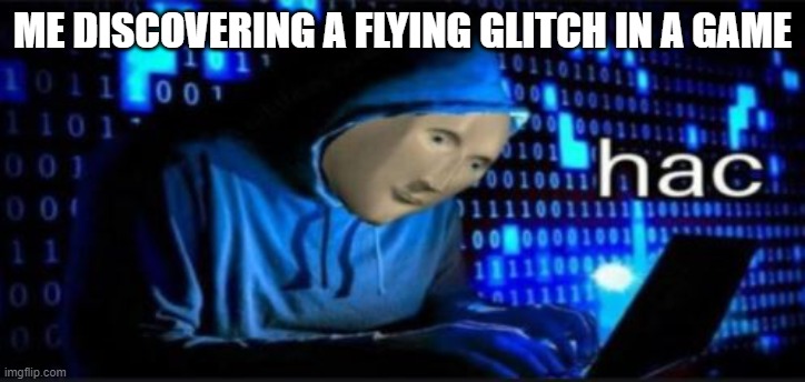 I have found one recently.... LMAO |  ME DISCOVERING A FLYING GLITCH IN A GAME | image tagged in hac meme man,flying,glitch,lol | made w/ Imgflip meme maker