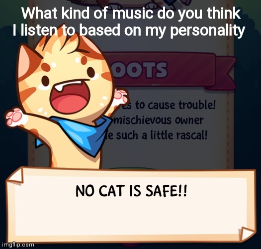 Old trend? | What kind of music do you think I listen to based on my personality | image tagged in no cat is safe | made w/ Imgflip meme maker