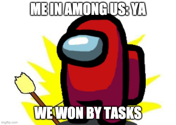 among us crewmates | ME IN AMONG US: YA; WE WON BY TASKS | image tagged in among us memes | made w/ Imgflip meme maker