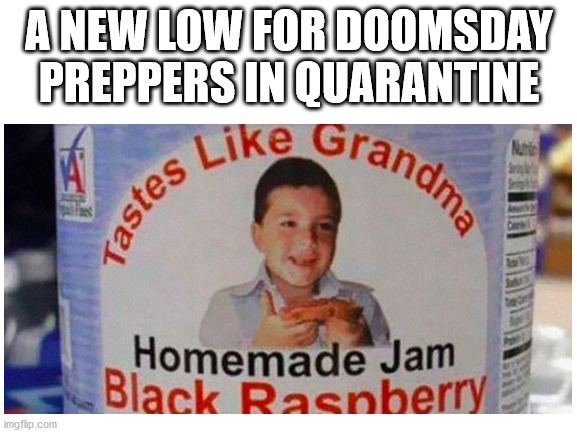 Since Grandma Got Run Over By A Reindeer | A NEW LOW FOR DOOMSDAY PREPPERS IN QUARANTINE | image tagged in doomsday,prepping,grandma,survival,reindeer,christmas songs | made w/ Imgflip meme maker