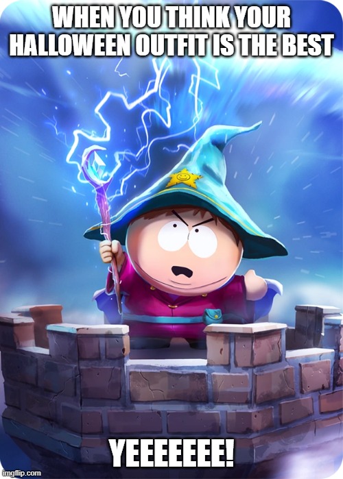 eric cartman | WHEN YOU THINK YOUR HALLOWEEN OUTFIT IS THE BEST; YEEEEEEE! | image tagged in eric cartman,south park | made w/ Imgflip meme maker