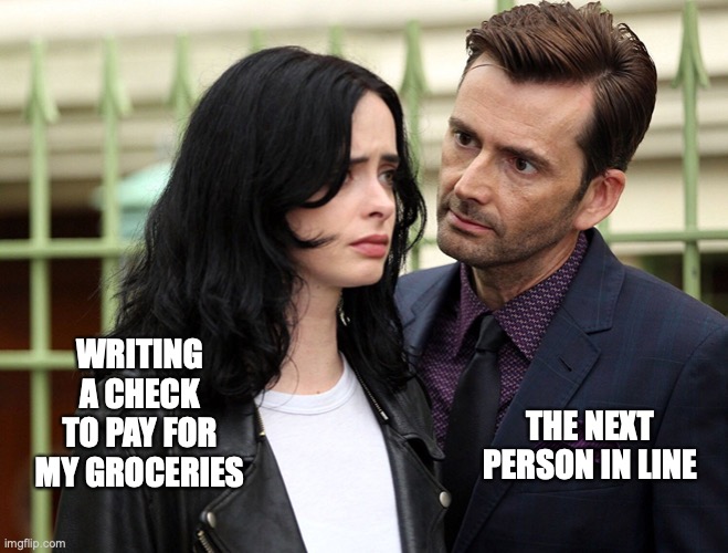 Jessica Jones Kilgrave | WRITING A CHECK TO PAY FOR MY GROCERIES; THE NEXT PERSON IN LINE | image tagged in jessica jones kilgrave,grocery store | made w/ Imgflip meme maker